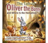 The Tale of Oliver the Bunny and Where Is the Hedgehog?: A Cozy Autumn Adventure of the Forest Guardians and the Great Sleep