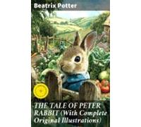 The Tale Of Peter Rabbit (with Complete Original Illustrations) (ebook