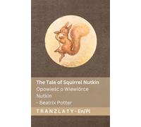 The Tale of Squirrel Nutkin / Opowieśc o Wiewiórce Nutkin: Tranzlaty English Polsku