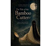 The Tale of the Bamboo Cutter: A Japanese Folktale Retold with Historical and Cultural Context (Classic Tales of Japan: Story and Culture)