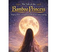 The Tale of the Bamboo Princess: Kaguya-hime - A Japanese Folktale for Adult Coloring