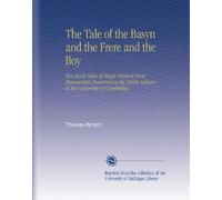 The Tale of the Basyn and the Frere and the Boy: Two Early Tales of Magic Printed From Manuscripts Preserved in the Public Library of the University of Cambridge.