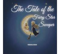 The Tale of the Fairy Star Sweeper: A Gentle Bedtime Story About a Magical Star Fairy, Calming the Night, and Helping Little Creatures Fall Fast Asleep