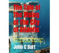 The Tale of The Rising of The City of Atlantis: An Ancient City is Reborn from the Depths of the Ocean Floor.