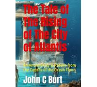 The Tale of The Rising of The City of Atlantis: An Ancient City is Reborn from the Depths of the Ocean Floor.
