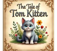 The Tale of Tom Kitten: A Classic Beatrix Potter Animal Adventure for Children: New Edition of 2026 (Timeless Tales of Animal Friends, Fun, and Life Lessons)
