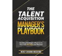 The Talent Acquisition Managers Playbook: Building Strategic Influence in Your First 90 days and Beyond