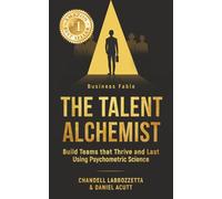 The Talent Alchemist: Build Teams that Thrive and Last Using Psychometric Science