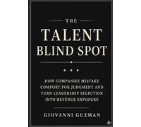 The Talent Blind Spot: How companies mistake comfort for judgment and turn leadership selection into revenue exposure (The Revenue Durability Series)