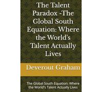 The Talent Paradox -The Global South Equation: Where the World's Talent Actually Lives: The Global South Equation: Where the World's Talent Actually ... And Associates Global Transformation Series)