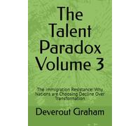 The Talent Paradox Volume 3: The immigration Resistance: Why Nations are Choosing Decline Over Transformation (The Deverout And Associates Global Transformation Series)