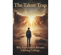 The Talent Trap: Why Early Labels Become Lifelong Ceilings (Clear Path Series)