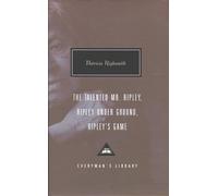 The Talented Mr. Ripley, Ripley Under Ground, Ripley's Game (Everyman’s Library Contemporary Classics)