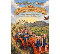 The Tales and Trails of Grandpa Oh No: Stories, Mishaps, and Lessons from a Grandpa Who Meant Well