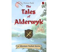 The Tales of Alderwyk: A Collection of Fantastical, Adventure-packed Short Stories, Perfect for Children Ages 7-10