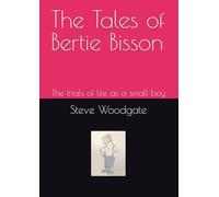 The Tales of Bertie Bisson: The trials of life as a small boy