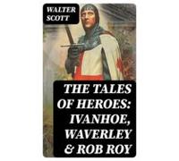 The Tales Of Heroes: Ivanhoe Waverley & Rob Roy (ebook)