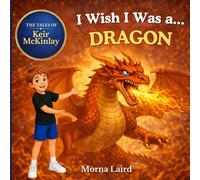 The Tales of Keir McKinlay: I Wish I Was a… Dragon