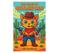 THE TALES OF OUTLAW CAT! (The Notebook): Stories, Notes, and Sketches from Life with a Bold Cat