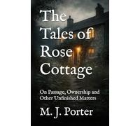 The Tales of Rose Cottage: On Passage, Ownership and Other Unfinished Matters