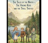 The Tales of the North - The Viking Kids and the Troll Thieves: A Nordic Adventure of Courage, Friendship and Magic (Ages 6-9)