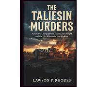 The Taliesin Murders: A Historical Biography of Frank Lloyd Wright and the 1914 Wisconsin Investigation