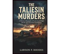 The Taliesin Murders: A Historical Biography of Frank Lloyd Wright and the 1914 Wisconsin Investigation
