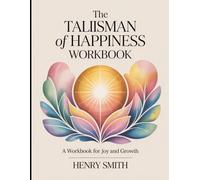 The Talisman Of Happiness Workbook: “A Workbook for Joy and Growth”