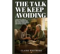 THE TALK WE KEEP AVOIDING: A Practical Guide to Difficult Conversations with Aging Parents About Care, Safety, Independence, and Support at Home (Aging Parents Care Series)