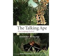 The Talking Ape : How Language Evolved: How Language Evolved (Oxford Studies in the Evolution of Language)