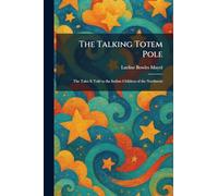 The Talking Totem Pole: The Tales It Told to the Indian Children of the Northwest