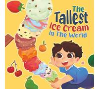 The Tallest Ice Cream In The World: A Deliciously Fun Story About Big Dreams, Sweet Surprises, and the Tallest Ice Cream Ever, Made up of All Your Favourite Flavours In This Children's Picture Book