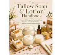 The Tallow Soap & Lotion Handbook: Natural DIY Recipes for Handmade Soap, Creamy Lotions, Body Butters & Beginner-Friendly Skincare Projects