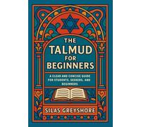 The Talmud for Beginners: A Clear and Concise Guide for Students, Seekers, and Beginners.