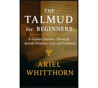The Talmud For Beginners: A Guided Journey Through Jewish Wisdom, Law, and Tradition