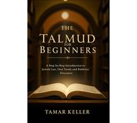 The Talmud For Beginners: A Step-by-Step Introduction to Jewish Law, Oral Torah, and Rabbinic Discourse