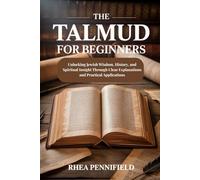 The Talmud For Beginners: Unlocking Jewish Wisdom, History and Spiritual Insight Through Clear Explanations and Practical Applications