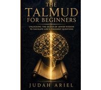 The Talmud for Beginners: Unlocking the Ocean of Jewish Wisdom to Navigate Life’s Toughest Questions