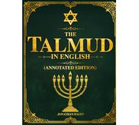 The Talmud in English (Annotated Edition): How 2,000 Years of Jewish Wisdom Reveal the Truth About Life, Humanity, Justice, and God - and Why It Matters More Than Ever Today