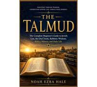 The Talmud: The Complete Beginner’s Guide to Jewish Law, the Oral Torah, Rabbinic Wisdom, Ethics, History, and Daily Life