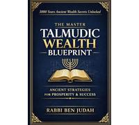 The Talmudic Wealth Blueprint: Uncovering 3000 Years of Ancient Jewish Wealth System: 1 (The Talmudic Master Blueprint Series)
