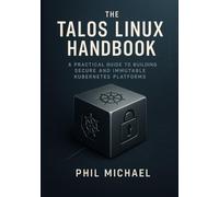 The Talos Linux Handbook: A Practical Guide to Building Secure and Immutable Kubernetes Platforms