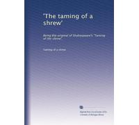 'The taming of a shrew': Being the original of Shakespeare's 'Taming of the shrew',