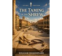 The Taming of the Shrew: Annotated: Full Original Text with Character Profiles, Scene-by-Scene Summaries, Context, Key Quotes, Themes and Critical Perspectives
