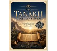 The Tanakh Beginner's Guide: Understanding the Stories, Laws, and Prophecies of the Hebrew Bible