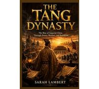 THE TANG DYNASTY: The Rise of Imperial China Through Poetry, Warfare, and Buddhism (The Asian History Series)