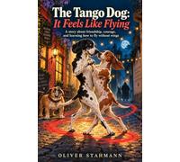 The Tango Dog: It Feels Like Flying: A story about friendship, courage, and learning how to fly without wings