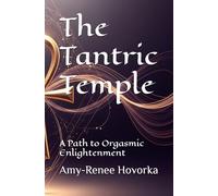 The Tantric Temple: A Path to Orgasmic Enlightenment