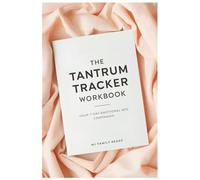 The Tantrum Tracker Workbook: Your 7-Day Emotional GPS Companion: A 7-Day Parenting Workbook to Understand Tantrum Triggers, Navigate Big Emotions, and Practise Calm Responses