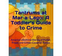 The Tantrums at Mar-a-Lago, the Red, White & Crayons: America's Bedtime Stories of Power, Fraud, and Glitter-Covered Justice (Tantrums at Mar-a-Lago & ... Guide to Crime, Fraud & Classified Playdates)